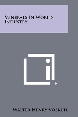 Minerals In World Industry - Voskuil, Walter Henry