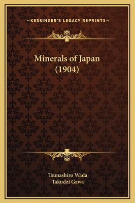 Minerals of Japan (1904) - Wada, Tsunashiro, and Gawa, Takudzi (Translated by)