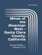 Mines of the American West - Santa Clara County, California: Second Edition - Volume CA 43