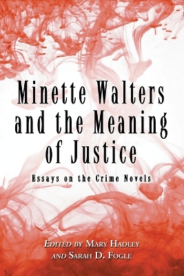 Minette Walters and the Meaning of Justice: Essays on the Crime Novels - Hadley, Mary (Editor), and Fogle, Sarah D (Editor)