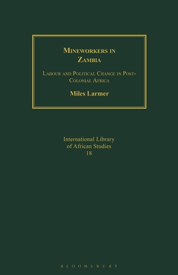 Mineworkers in Zambia: Labour and Political Change in Post-Colonial Africa - Larmer, Miles