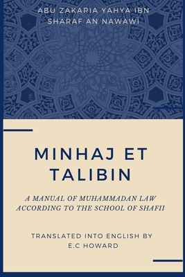 Minhaj Et Talibin - A Manual of Muhammadan Law: According to the School of Shafii - Howard, E C (Translated by), and Thaqafah, Dar Ul (Contributions by), and An Nawawi, Abu Zakaria Yahya Ibn Sharaf