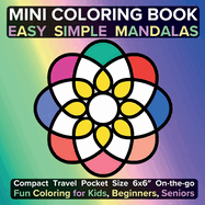 Mini Coloring Book Easy Simple Mandalas: Compact Travel Pocket Size 6x6  On-the-go Fun Coloring for Kids, Beginners, Seniors