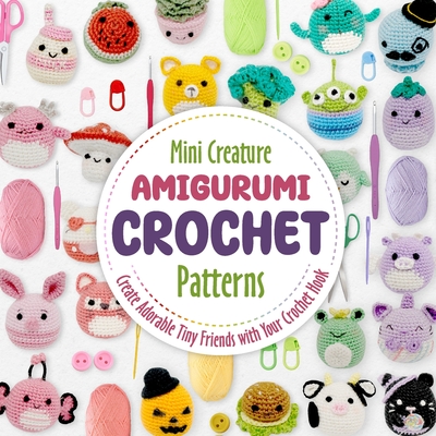 Mini Creature Amigurumi Crochet Patterns: Create Adorable Tiny Friends with Your Crochet Hook - Dantey, Marc