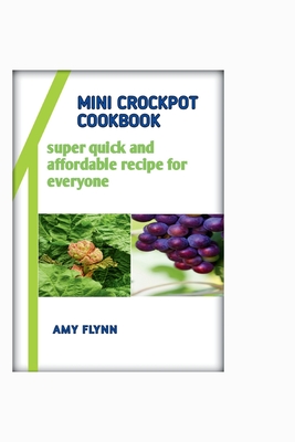 Mini Crockpot CookBook: Super Quick and Affordable for Everyone - Flynn, Amy
