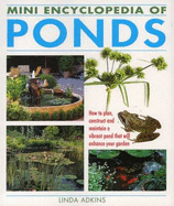 Mini Encyclopedia of Ponds: Know-how Which Enables You to Create a Vibrant Pond That Will Enhance Your Garden