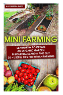Mini Farming: Learn How to Create an Organic Garden in Your Backyard & Find Out 20 + Useful Tips for Urban Farming: (Mini Farm, Organic Gathering)