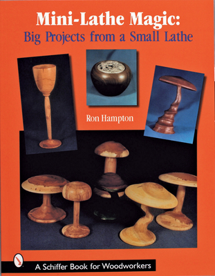 Mini-Lathe Magic: Big Projects from a Small Lathe - Hampton, Ron