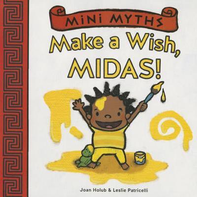 Mini Myths: Make a Wish, Midas! - Holub, Joan
