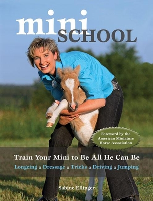 Mini School: Train Your Mini to Be All He Can Be: Longeing/Dressage/Tricks/Driving/Jumping - Ellinger, Sabine, and Joseph, Lilliana (Translated by)
