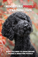 Miniature Poodle Training Tips: What You Need To Know Before Raising A Miniature Poodle: How To Raise A Well-Trained Miniature Poodle