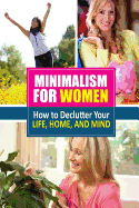 Minimalism for Women: How to Declutter Your Life, Home, and Mind