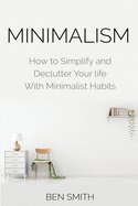Minimalism: How to Simplify and Declutter Your life With Minimalist Habits