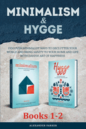 Minimalism & Hygge: 2 Books in 1. Discover Minimalist Ways To Declutter Your World And Bring Sanity To Your Home And Life With Danish Art Of Happiness