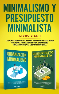 Minimalismo y presupuesto minimalista libro 2-en-1: La caja de herramienta #1 para principiantes para tener una forma minimalista de vida. Organice su hogar y consiga la libertad financiera. - Eiko, Kei