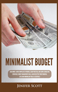 Minimalist Budget: Save Money, Avoid Compulsive Spending, Learn Practical and Simple Budgeting Strategies, Money Management Skills, & Declutter Your Financial Life Using Minimalism Tools & Essentials