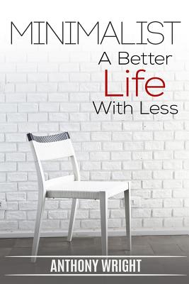 Minimalist: Minimalist. A Better Life With Less - Wright, Anthony