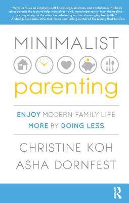 Minimalist Parenting: Enjoy Modern Family Life More by Doing Less - K. Koh, Christine, and Dornfest, Asha