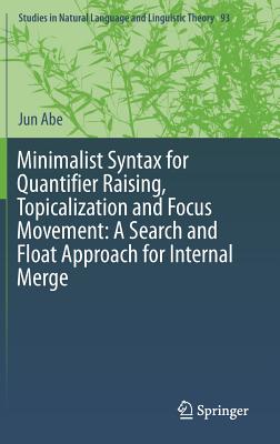 Minimalist Syntax for Quantifier Raising, Topicalization and Focus Movement: A Search and Float Approach for Internal Merge - Abe, Jun