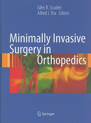 Minimally Invasive Surgery in Orthopedics - Scuderi, Giles R, MD (Editor), and Tria, Alfred J (Editor)