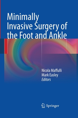 Minimally Invasive Surgery of the Foot and Ankle - Maffulli, Nicola, MD, MS, PhD (Editor), and Easley, Mark (Editor)