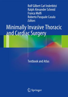 Minimally Invasive Thoracic and Cardiac Surgery: Textbook and Atlas - Inderbitzi, Rolf Gilbert Carl (Editor), and Schmid, Ralph Alexander (Editor), and Melfi, Franca M. A. (Editor)