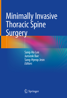 Minimally Invasive Thoracic Spine Surgery - Lee, Sang-Ho (Editor), and Bae, Junseok (Editor), and Jeon, Sang-Hyeop (Editor)