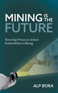 Mining is the Future: Three-Step Process to Achieve Sustainability in Mining