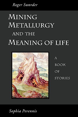 Mining, Metallurgy and the Meaning of Life - Sworder, Roger