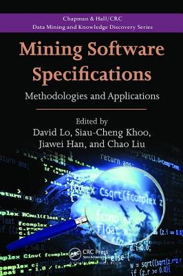 Mining Software Specifications: Methodologies and Applications - Lo, David (Editor), and Khoo, Siau-Cheng (Editor), and Han, Jiawei (Editor)