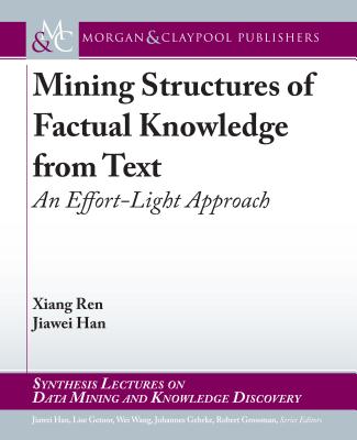 Mining Structures of Factual Knowledge from Text: An Effort-Light Approach - Ren, Xiang, and Han, Jiawei (Editor), and Getoor, Lise (Editor)