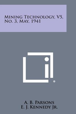 Mining Technology, V5, No. 3, May, 1941 - Parsons, A B (Editor), and Kennedy Jr, E J (Editor), and Robie, E H (Editor)