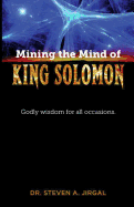 Mining the Mind of King Solomon: Godly Wisdom for All Occasions