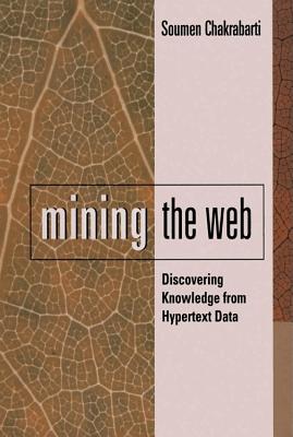 Mining the Web: Discovering Knowledge from Hypertext Data - Chakrabarti, Soumen