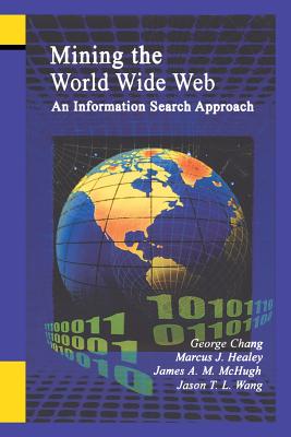 Mining the World Wide Web: An Information Search Approach - Chang, George, and Healey, Marcus, and McHugh, James A M