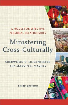 Ministering Cross-Culturally: A Model for Effective Personal Relationships - Lingenfelter, Sherwood G, and Mayers, Marvin K