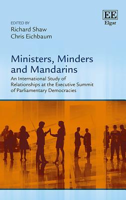 Ministers, Minders and Mandarins: An International Study of Relationships at the Executive Summit of Parliamentary Democracies - Shaw, Richard (Editor), and Eichbaum, Chris (Editor)