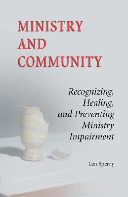 Ministry and Community: Recognizing, Healing, and Preventing Ministry Impairment - Sperry, Len, M.D., PH.D.