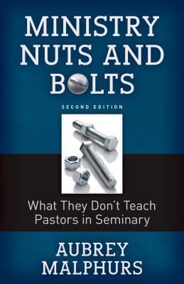 Ministry Nuts and Bolts: What They Do't Teach Pastors in Seminary - Malphurs, Aubrey (Editor)