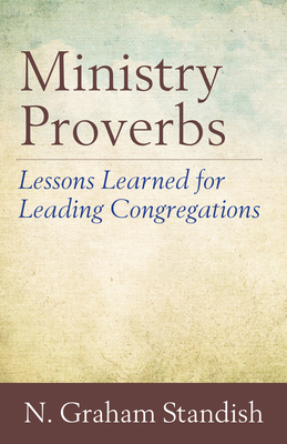 Ministry Proverbs: Lessons Learned for Leading Congregations - Standish, N Graham, Rev., PhD, MSW