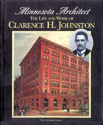 Minnesota Architect: The Life and Work of Clarence H. Johnston - Larson, Paul Clifford