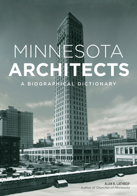 Minnesota Architects: A Biographical Dictionary - Lathrop, Alan K