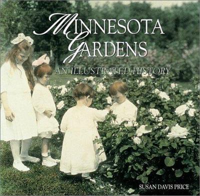 Minnesota Gardens: An Illustrated History - Price, Susan Davis