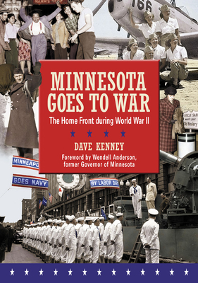 Minnesota Goes to War: The Home Front During World War II - Kenney, Dave, and Anderson, Wendell R (Foreword by)