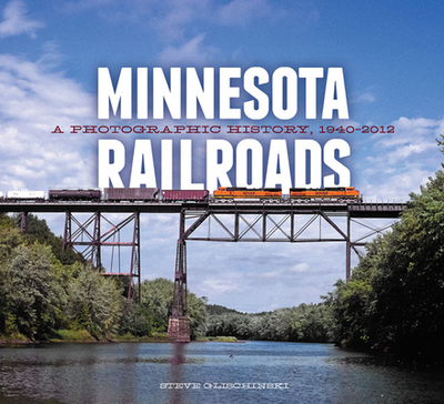 Minnesota Railroads: A Photographic History, 1940-2012 - Glischinski, Steve