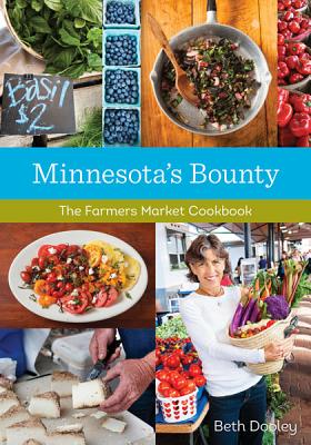 Minnesota's Bounty: The Farmers Market Cookbook - Dooley, Beth, and Nielsen, Mette (Photographer)