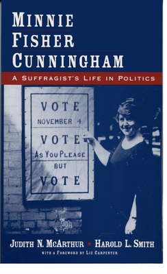 Minnie Fisher Cunningham: A Suffragist's Life in Politics - McArthur, Judith N, and Smith, Harold L