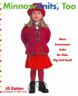 Minnowknits, Too: More Uncommon Knits for Kids Big and Small - Eaton, Jil