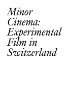 Minor Cinema: Experimental Film in Switzerland