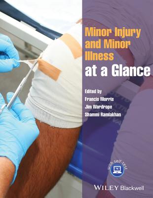 Minor Injury and Minor Illness at a Glance - Morris, Francis (Editor), and Wardrope, Jim (Editor), and Ramlakhan, Shammi (Editor)